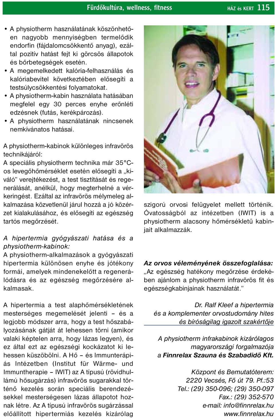 A physiotherm-kabin használata hatásában megfelel egy 30 perces enyhe erőnléti edzésnek (futás, kerékpározás). A physiotherm használatának nincsenek nemkívánatos hatásai.