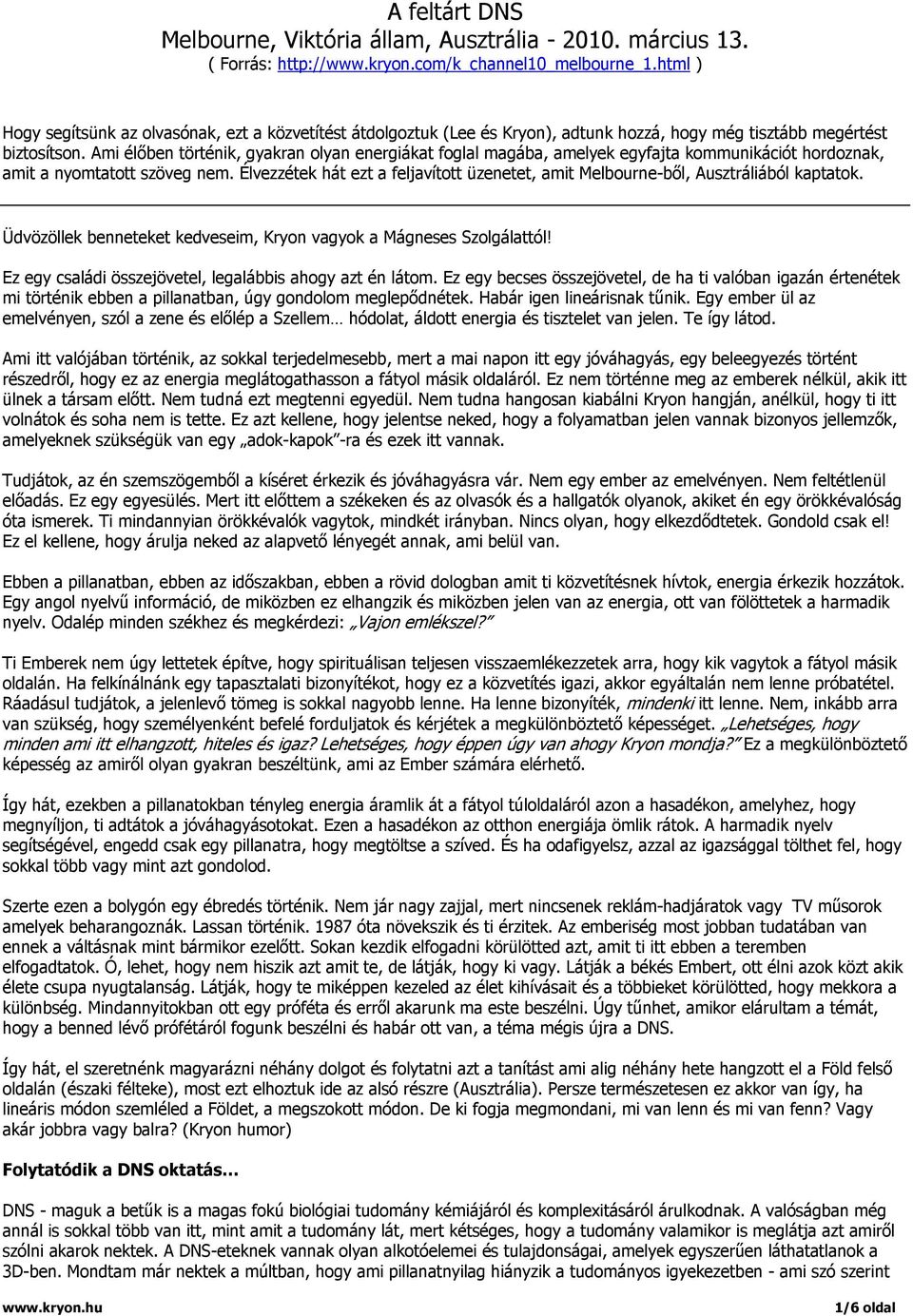 Ami élőben történik, gyakran olyan energiákat foglal magába, amelyek egyfajta kommunikációt hordoznak, amit a nyomtatott szöveg nem.