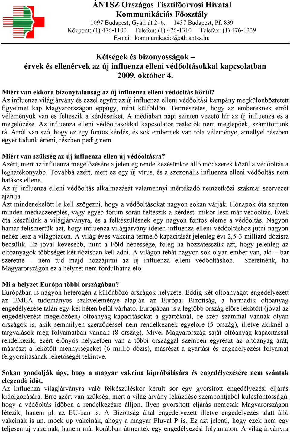 hu Kétségek és bizonyosságok érvek és ellenérvek az új influenza elleni védőoltásokkal kapcsolatban 2009. október 4. Miért van ekkora bizonytalanság az új influenza elleni védőoltás körül?