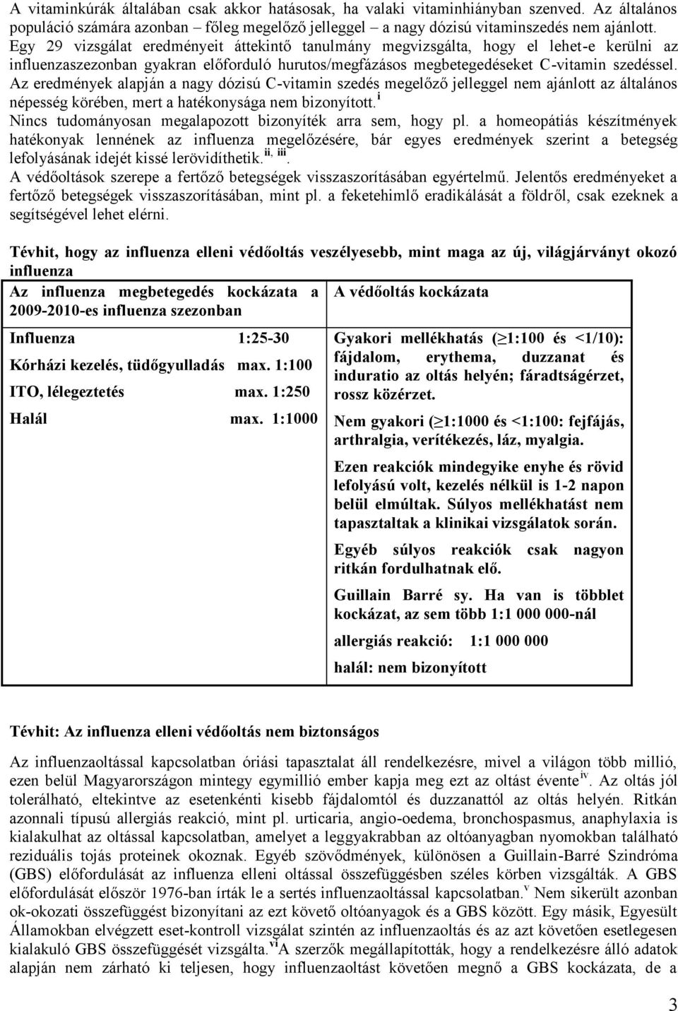 Az eredmények alapján a nagy dózisú C-vitamin szedés megelőző jelleggel nem ajánlott az általános népesség körében, mert a hatékonysága nem bizonyított.