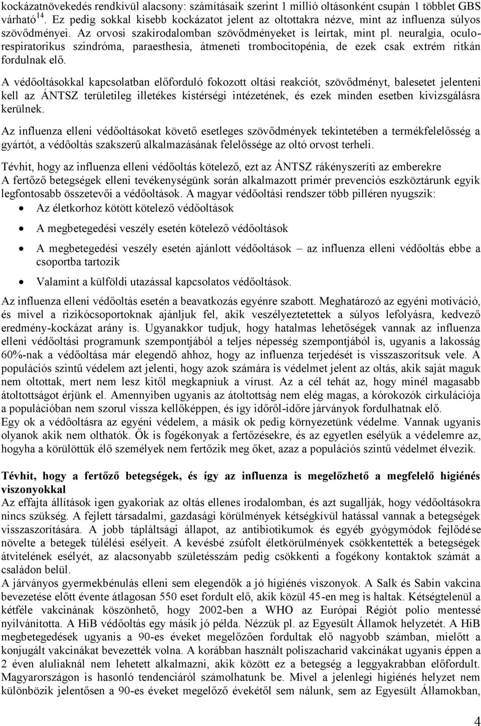 neuralgia, oculorespiratorikus szindróma, paraesthesia, átmeneti trombocitopénia, de ezek csak extrém ritkán fordulnak elő.