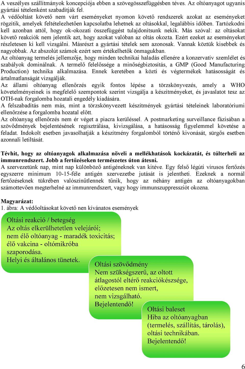 Tartózkodni kell azonban attól, hogy ok-okozati összefüggést tulajdonítsunk nekik. Más szóval: az oltásokat követő reakciók nem jelentik azt, hogy azokat valóban az oltás okozta.