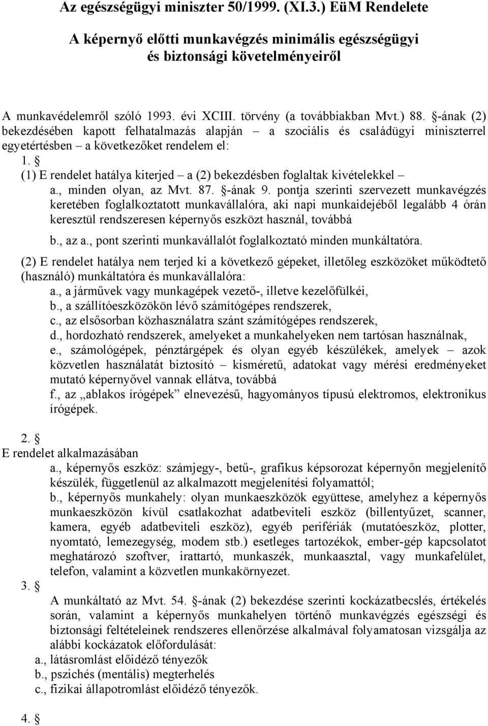 (1) E rendelet hatálya kiterjed a (2) bekezdésben foglaltak kivételekkel a., minden olyan, az Mvt. 87. -ának 9.