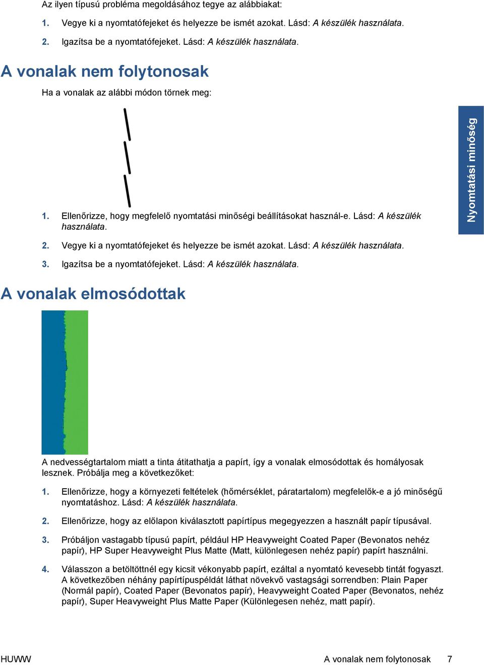 2. Vegye ki a nyomtatófejeket és helyezze be ismét azokat. Lásd: A készülék használata.