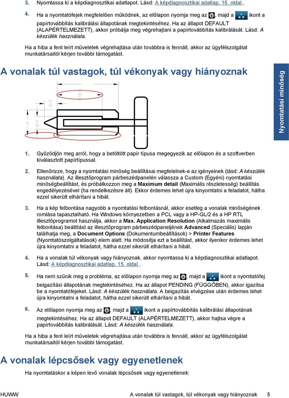 Ha az állapot DEFAULT (ALAPÉRTELMEZETT), akkor próbálja meg végrehajtani a papírtovábbítás kalibrálását. Lásd: A készülék használata.