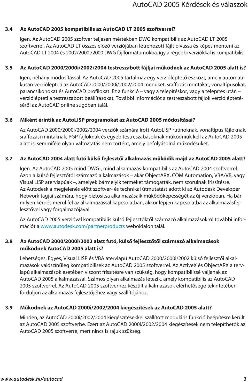 5 Az AutoCAD 2000/2000i/2002/2004 testreszabott fájljai mûködnek az AutoCAD 2005 alatt is? Igen, néhány módosítással.