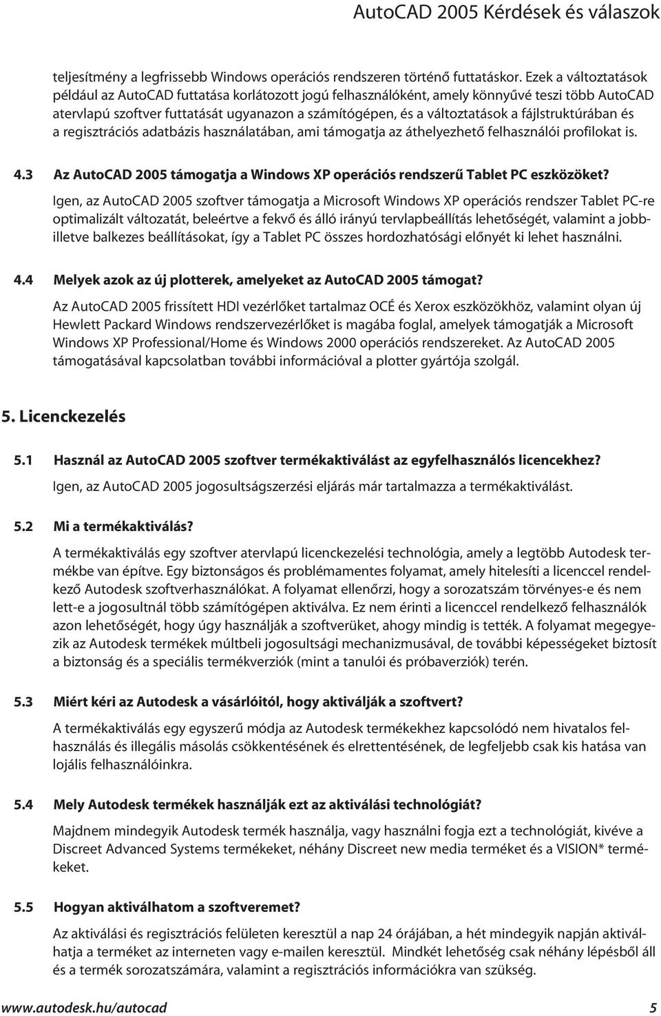 fájlstruktúrában és a regisztrációs adatbázis használatában, ami támogatja az áthelyezhetõ felhasználói profilokat is. 4.