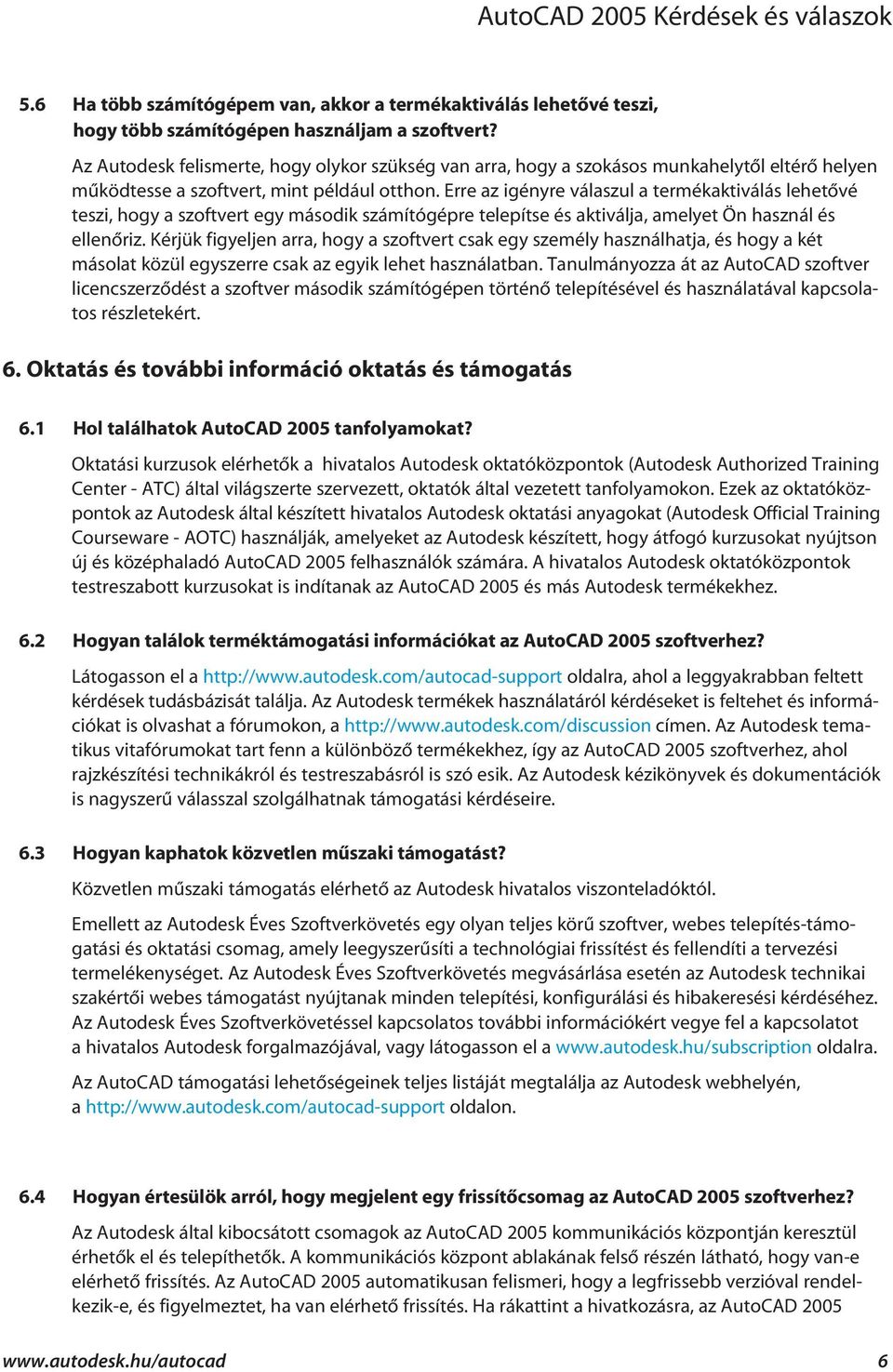 Erre az igényre válaszul a termékaktiválás lehetõvé teszi, hogy a szoftvert egy második számítógépre telepítse és aktiválja, amelyet Ön használ és ellenõriz.