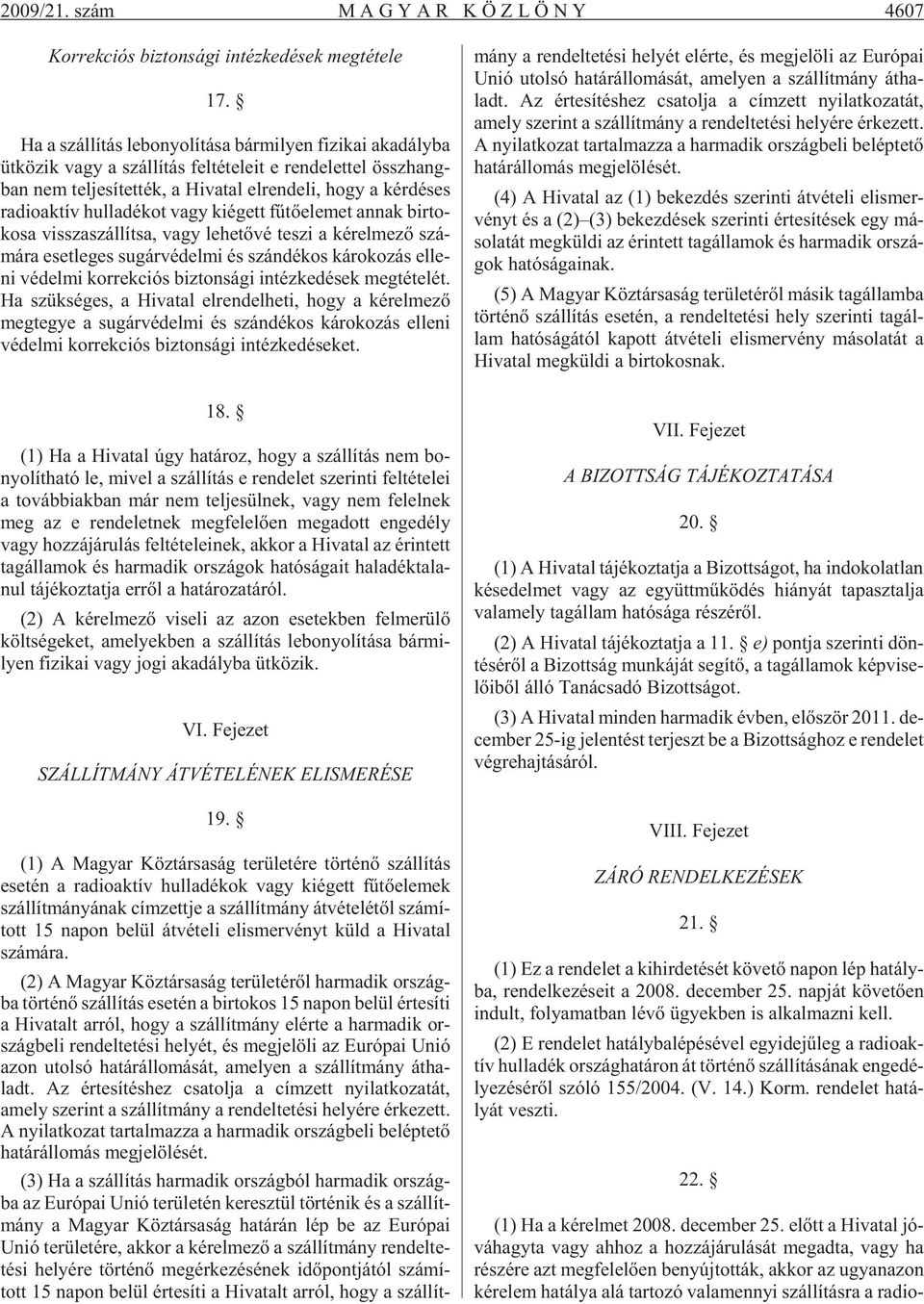 hogy a kér dé ses ra dio ak tív hul la dé kot vagy ki égett fû tõ ele met an nak bir to - ko sa vissza szál lít sa, vagy le he tõ vé te szi a ké rel me zõ szá - má ra eset le ges su gár vé del mi és