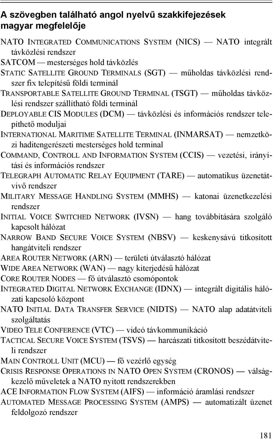 DEPLOYABLE CIS MODULES (DCM) távközlési és információs rendszer telepíthető moduljai INTERNATIONAL MARITIME SATELLITE TERMINAL (INMARSAT) nemzetközi haditengerészeti mesterséges hold terminal