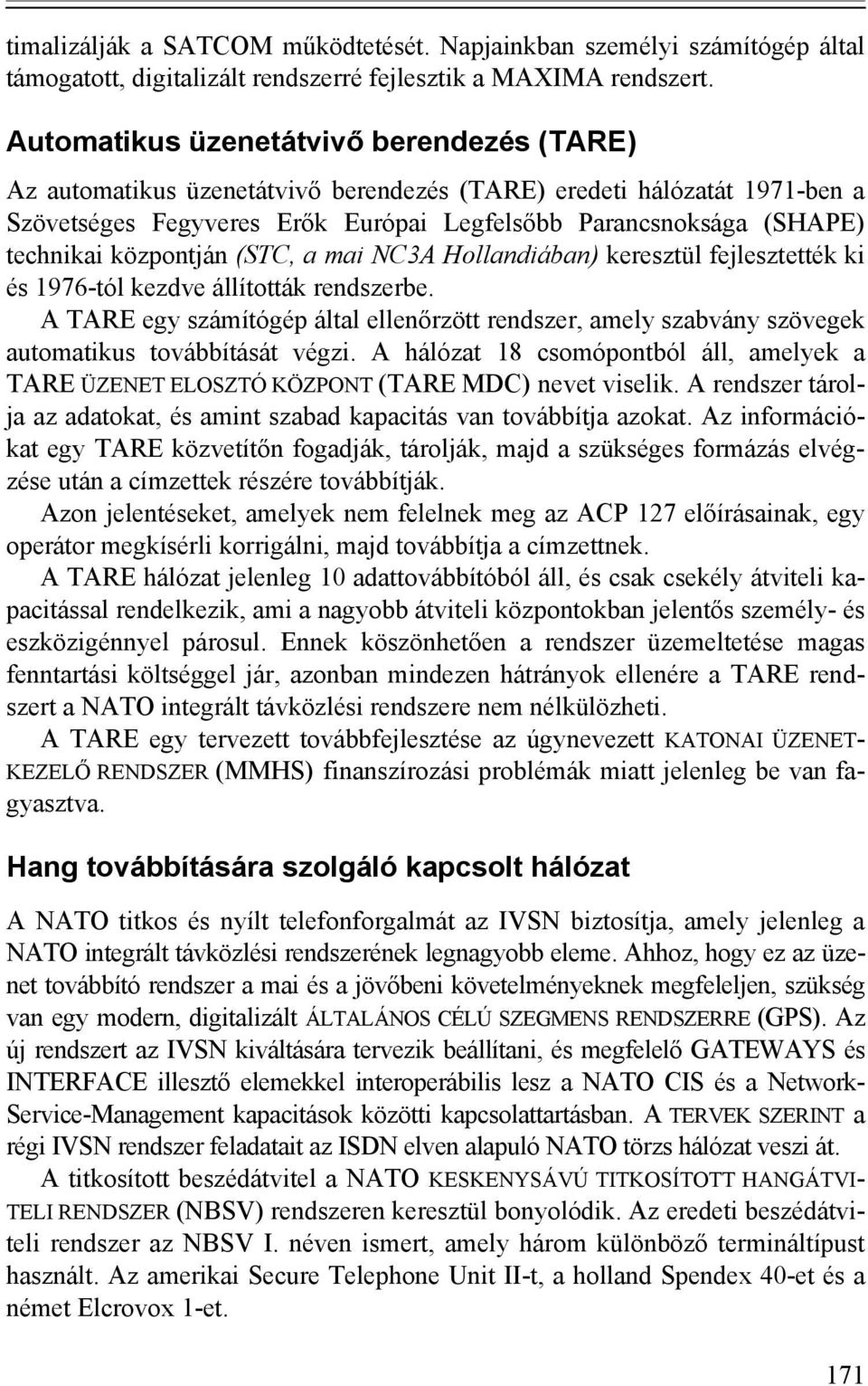 központján (STC, a mai NC3A Hollandiában) keresztül fejlesztették ki és 1976-tól kezdve állították rendszerbe.