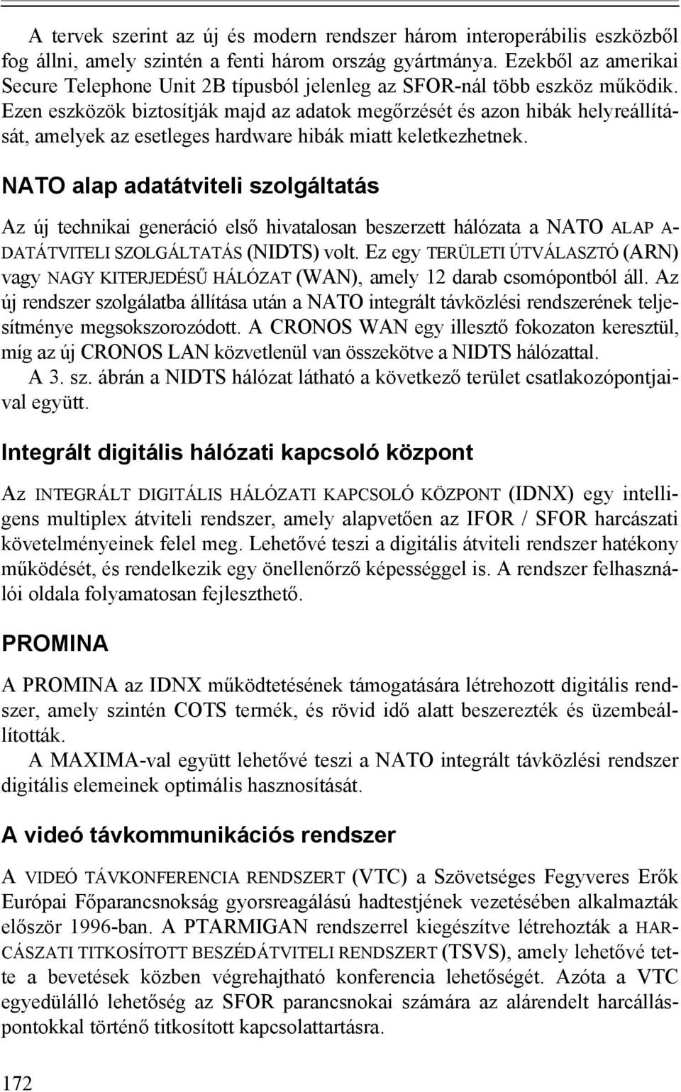 Ezen eszközök biztosítják majd az adatok megőrzését és azon hibák helyreállítását, amelyek az esetleges hardware hibák miatt keletkezhetnek.