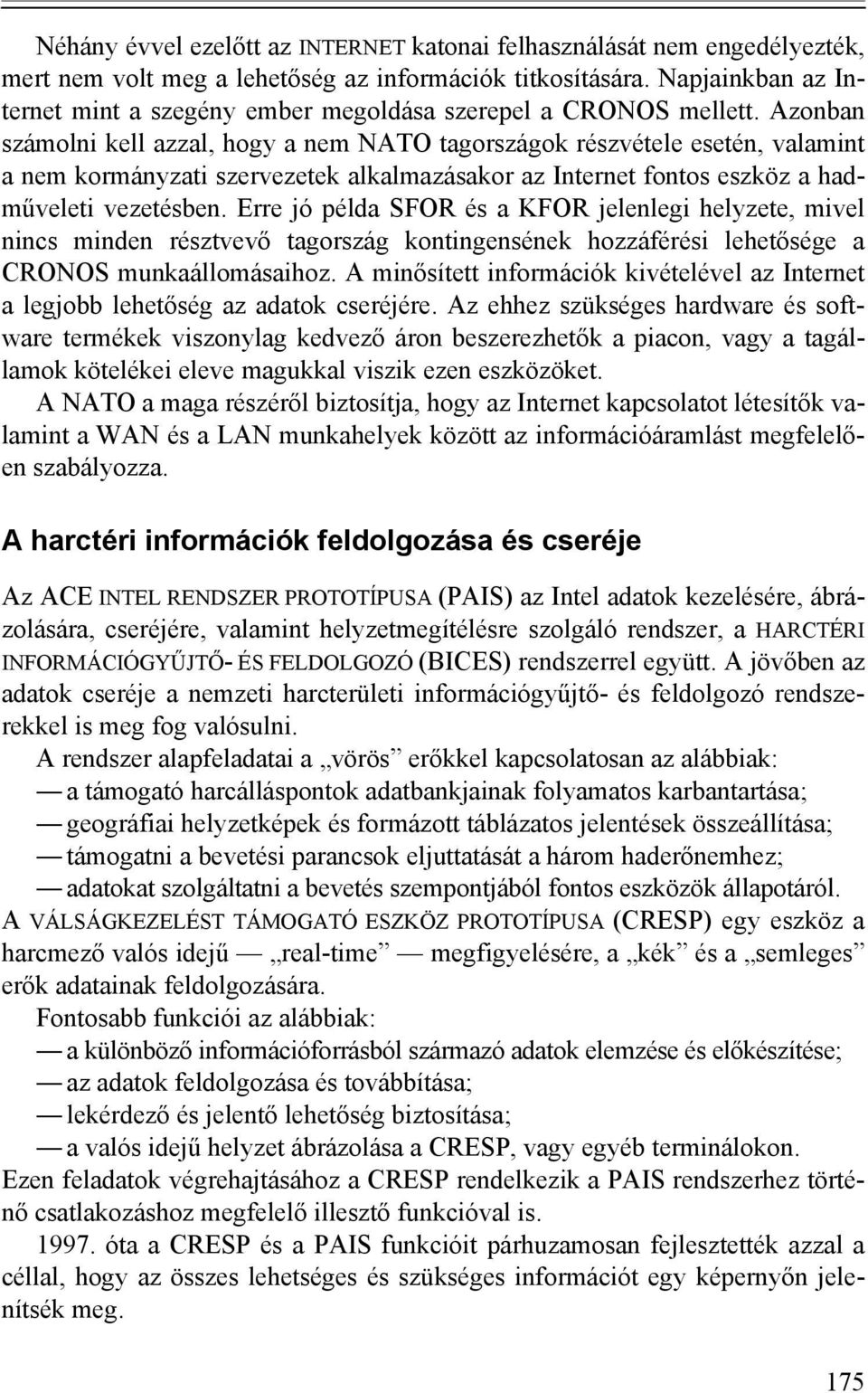 Azonban számolni kell azzal, hogy a nem NATO tagországok részvétele esetén, valamint a nem kormányzati szervezetek alkalmazásakor az Internet fontos eszköz a hadműveleti vezetésben.