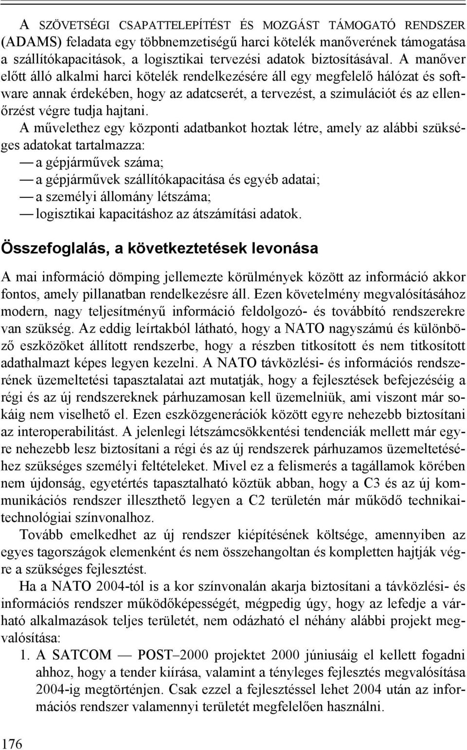 A manőver előtt álló alkalmi harci kötelék rendelkezésére áll egy megfelelő hálózat és software annak érdekében, hogy az adatcserét, a tervezést, a szimulációt és az ellenőrzést végre tudja hajtani.