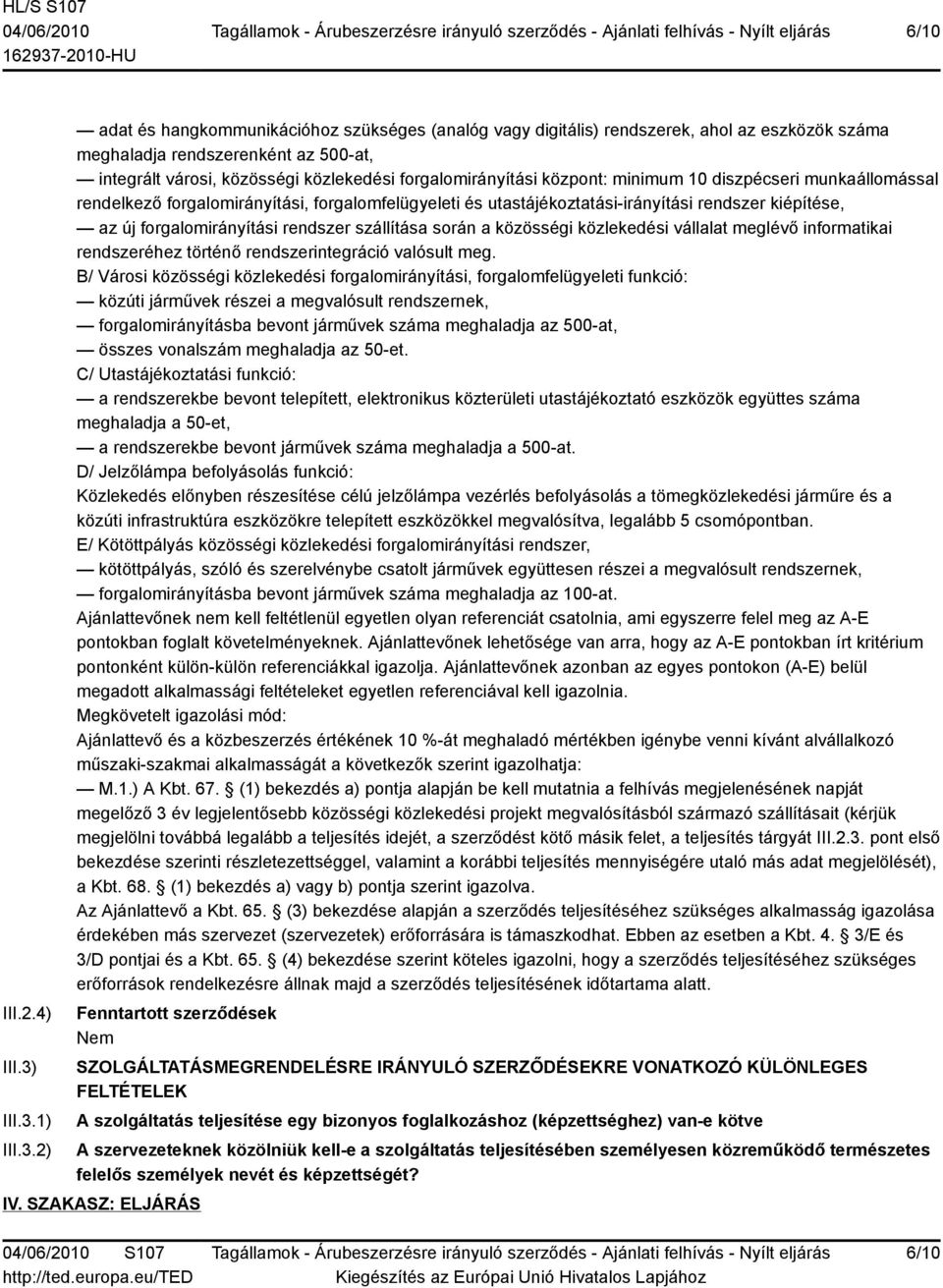 1) 2) adat és hangkommunikációhoz szükséges (analóg vagy digitális) rendszerek, ahol az eszközök száma meghaladja rendszerenként az 500-at, integrált városi, közösségi közlekedési forgalomirányítási