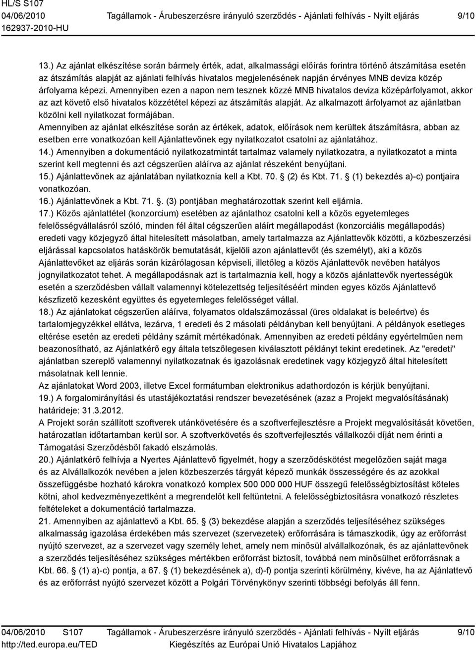 deviza közép árfolyama képezi. Amennyiben ezen a napon nem tesznek közzé MNB hivatalos deviza középárfolyamot, akkor az azt követő első hivatalos közzététel képezi az átszámítás alapját.