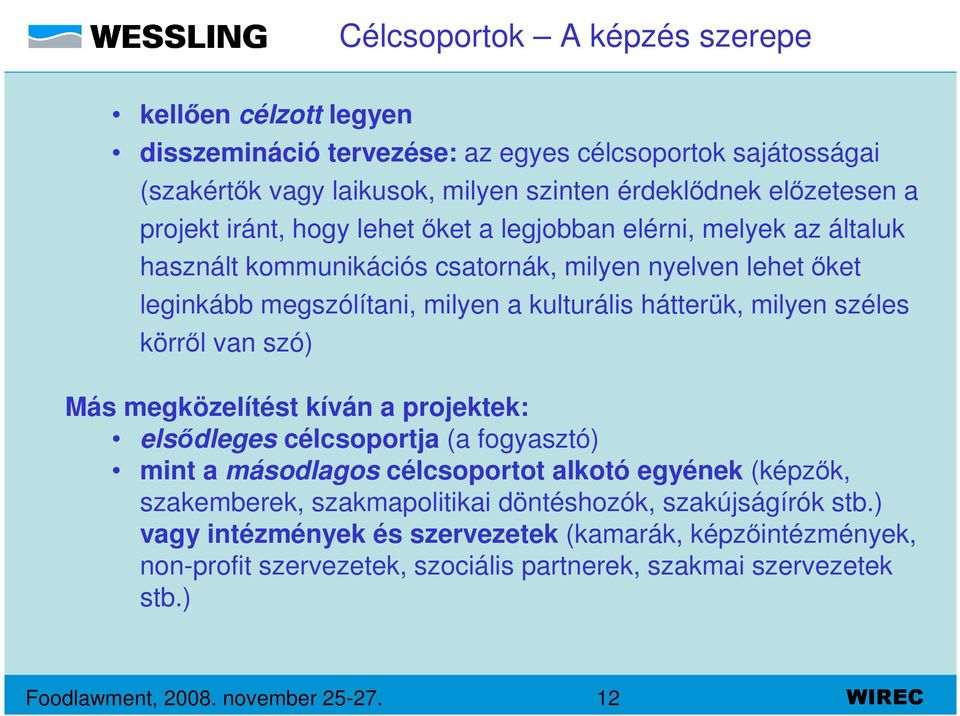 széles körről van szó) Más megközelítést kíván a projektek: elsődleges célcsoportja (a fogyasztó) mint a másodlagos célcsoportot alkotó egyének (képzők, szakemberek, szakmapolitikai