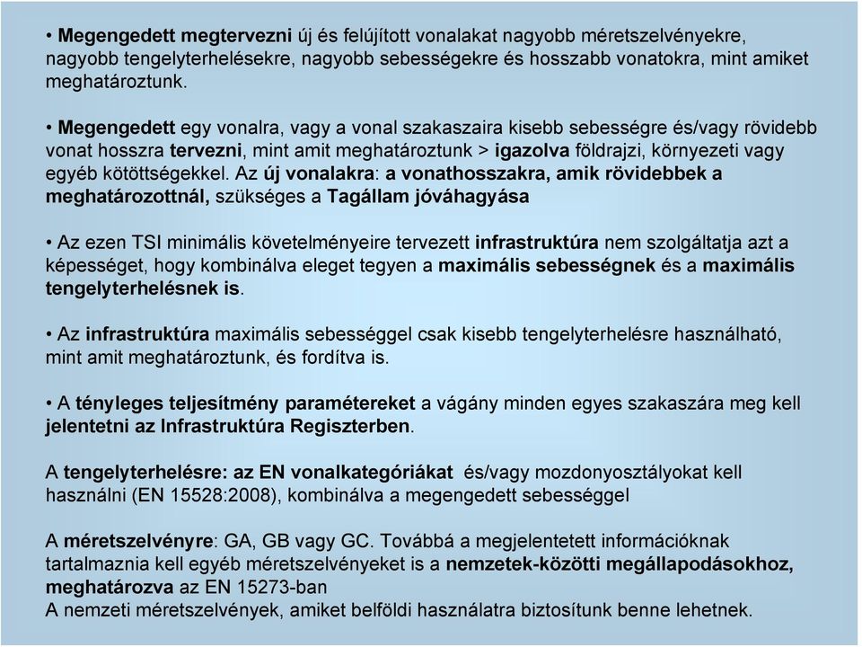 Az új vonalakra: a vonathosszakra, amik rövidebbek a meghatározottnál, szükséges a Tagállam jóváhagyása Az ezen TSI minimális követelményeire tervezett infrastruktúra nem szolgáltatja azt a