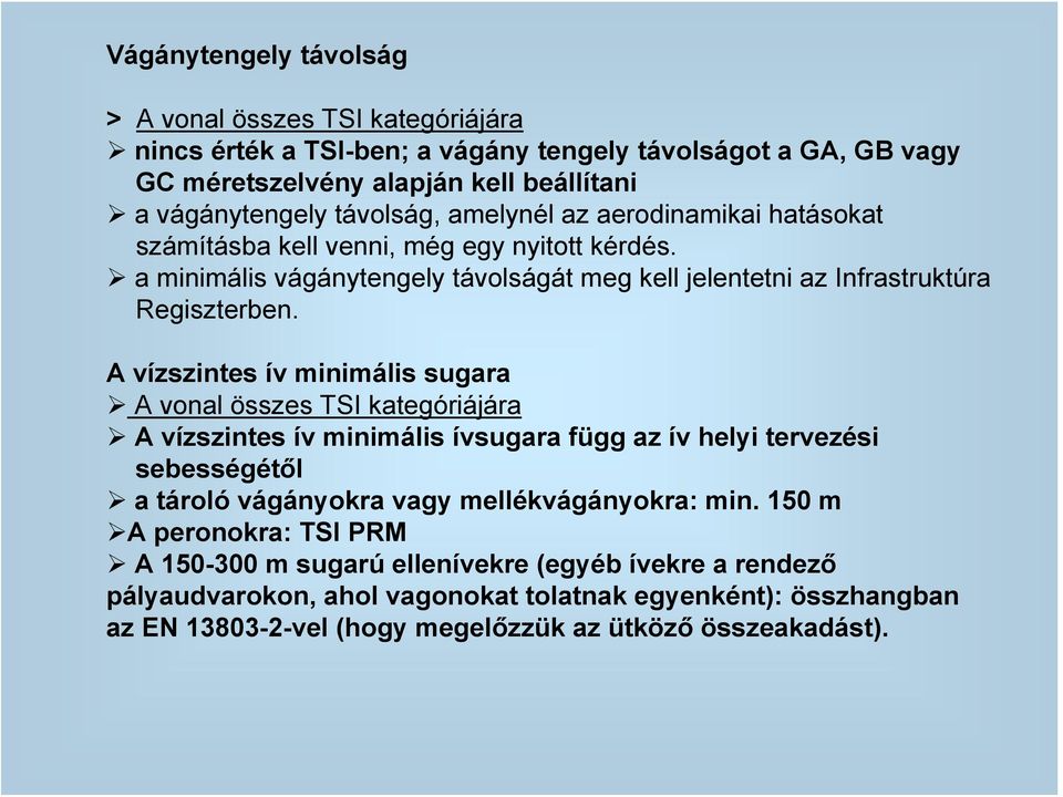 A vízszintes ív minimális sugara A vonal összes TSI kategóriájára A vízszintes ív minimális ívsugara függ az ív helyi tervezési sebességétől a tároló vágányokra vagy mellékvágányokra: min.