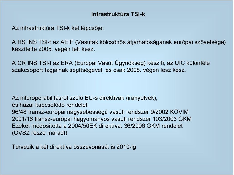 Az interoperabilitásról szóló EU-s direktívák (irányelvek), és hazai kapcsolódó rendelet: 96/48 transz-európai nagysebességű vasúti rendszer 9/2002 KÖVIM 2001/16