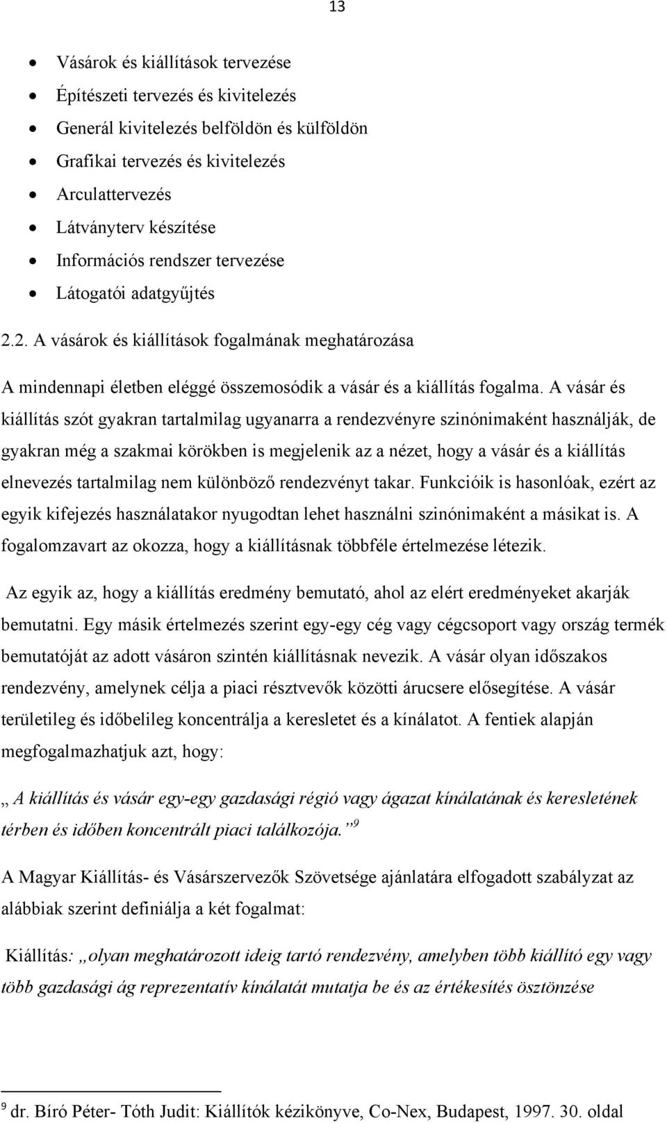 A vásár és kiállítás szót gyakran tartalmilag ugyanarra a rendezvényre szinónimaként használják, de gyakran még a szakmai körökben is megjelenik az a nézet, hogy a vásár és a kiállítás elnevezés