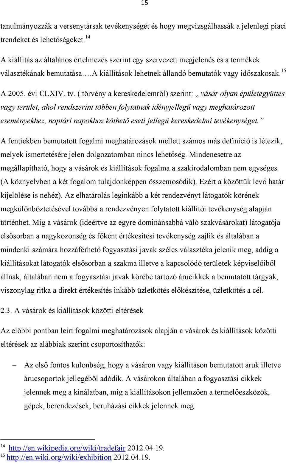 ( törvény a kereskedelemről) szerint: vásár olyan épületegyüttes vagy terület, ahol rendszerint többen folytatnak idényjellegű vagy meghatározott eseményekhez, naptári napokhoz köthető eseti jellegű