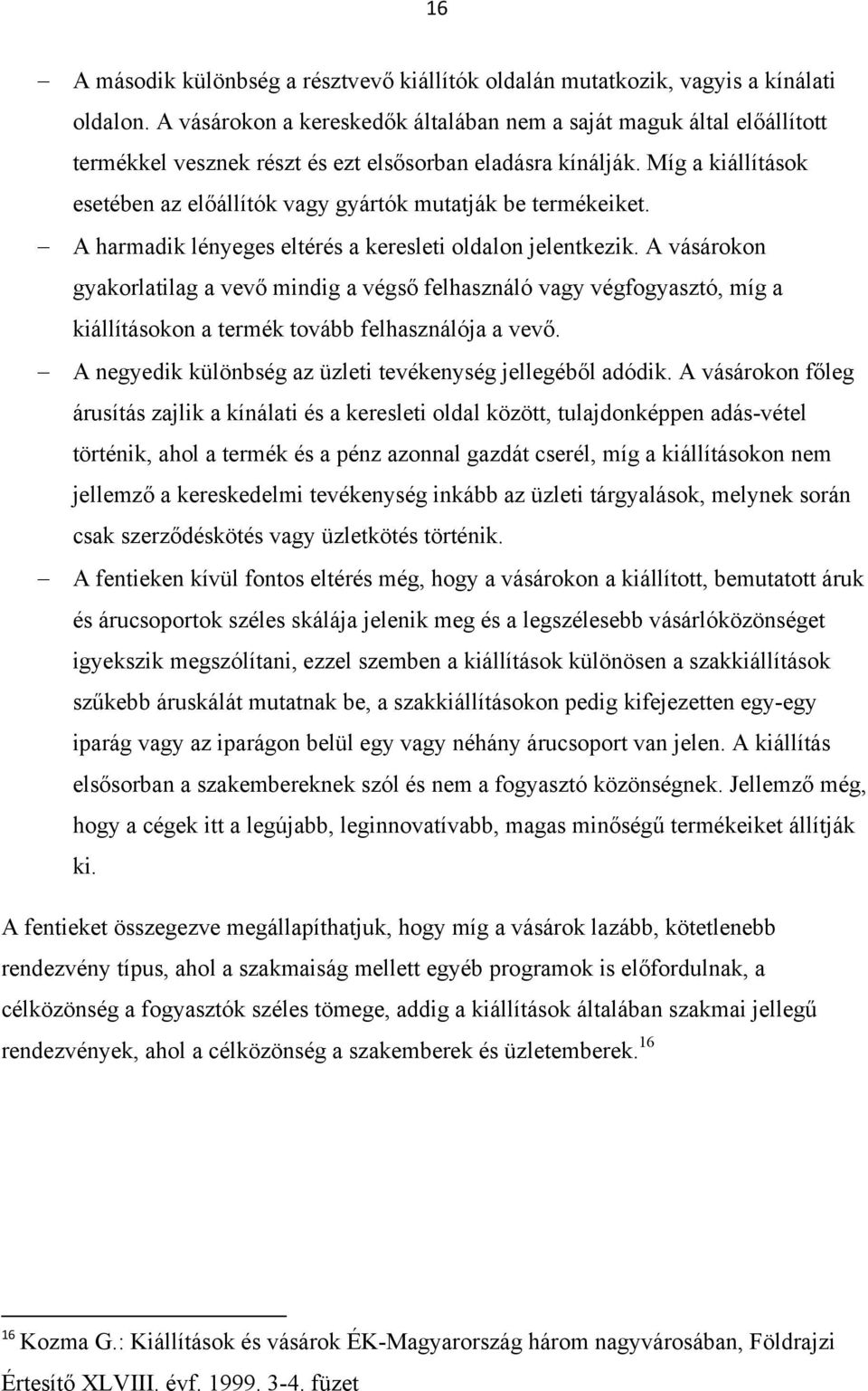 Míg a kiállítások esetében az előállítók vagy gyártók mutatják be termékeiket. A harmadik lényeges eltérés a keresleti oldalon jelentkezik.