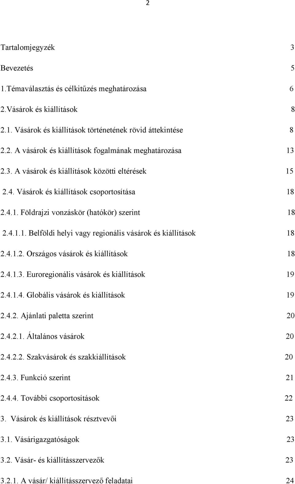 4.1.2. Országos vásárok és kiállítások 18 2.4.1.3. Euroregionális vásárok és kiállítások 19 2.4.1.4. Globális vásárok és kiállítások 19 2.4.2. Ajánlati paletta szerint 20 2.4.2.1. Általános vásárok 20 2.