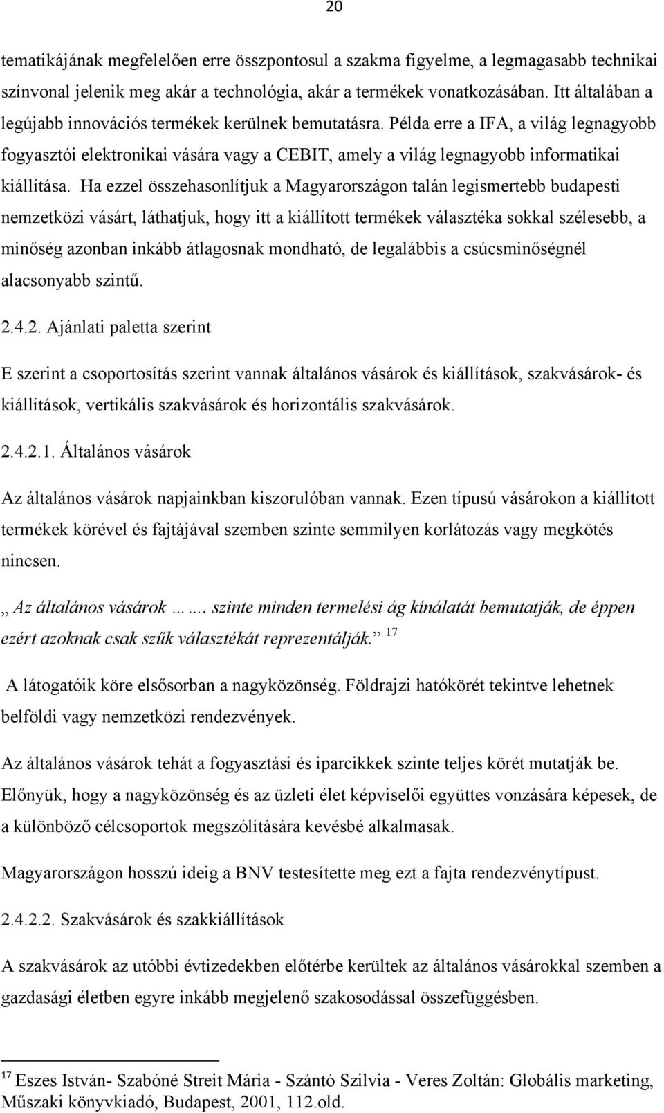 Ha ezzel összehasonlítjuk a Magyarországon talán legismertebb budapesti nemzetközi vásárt, láthatjuk, hogy itt a kiállított termékek választéka sokkal szélesebb, a minőség azonban inkább átlagosnak