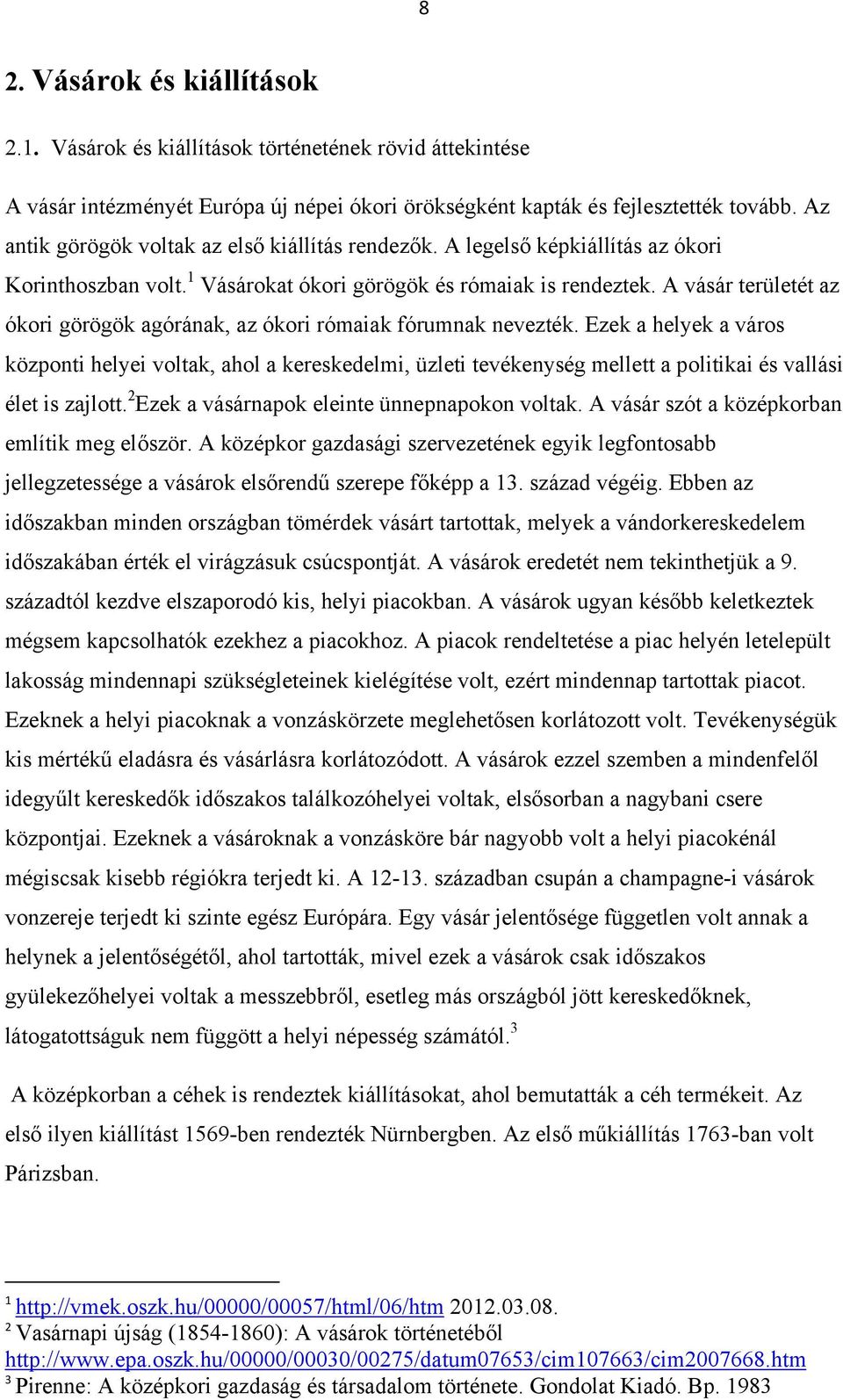 A vásár területét az ókori görögök agórának, az ókori rómaiak fórumnak nevezték.