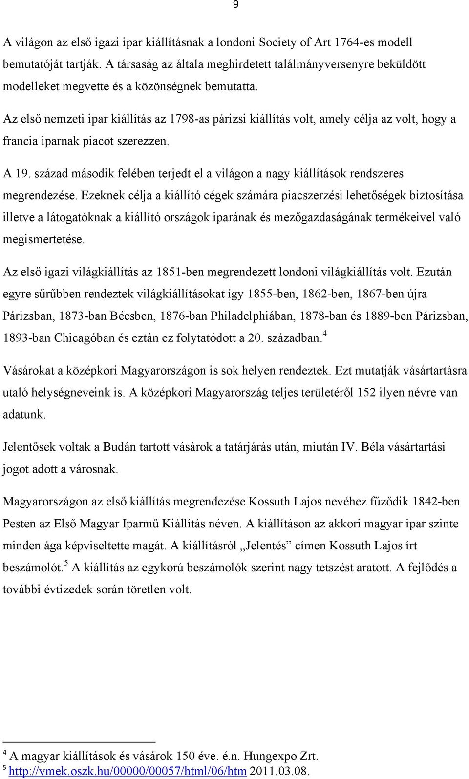 Az első nemzeti ipar kiállítás az 1798-as párizsi kiállítás volt, amely célja az volt, hogy a francia iparnak piacot szerezzen. A 19.