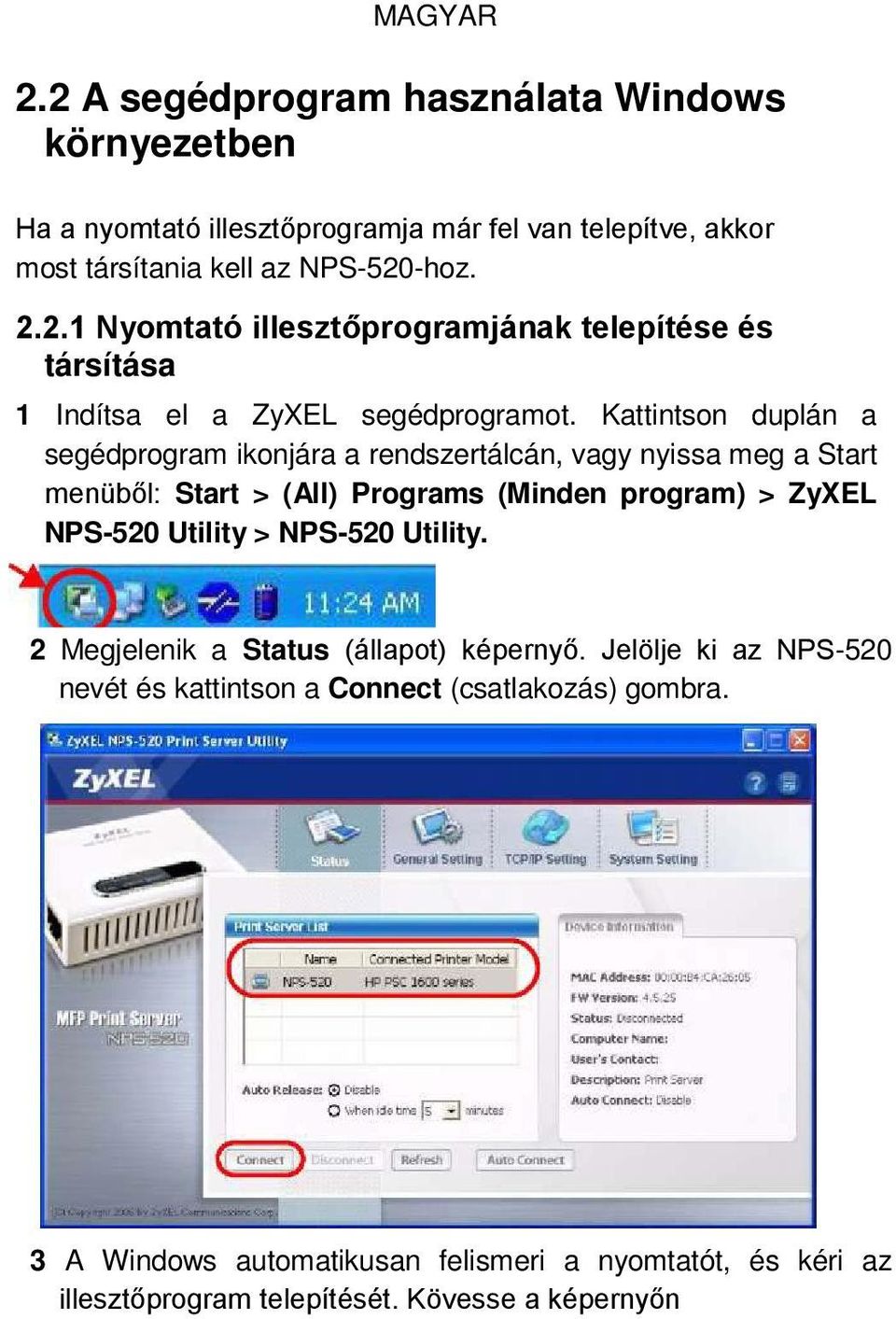 NPS-520 Utility. 2 Megjelenik a Status (állapot) képernyő. Jelölje ki az NPS-520 nevét és kattintson a Connect (csatlakozás) gombra.