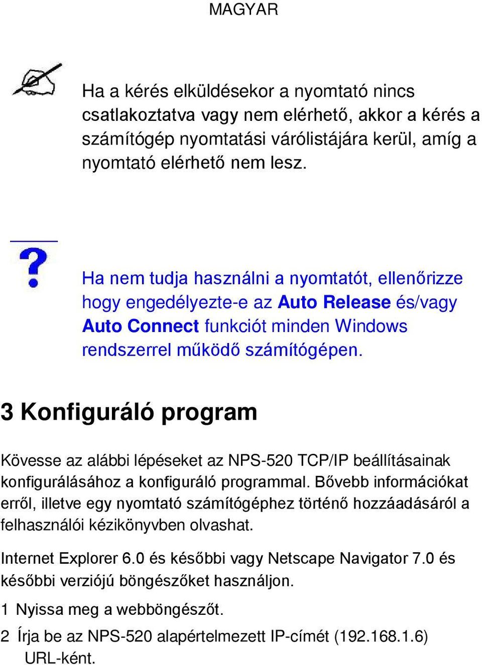 3 Konfiguráló program Kövesse az alábbi lépéseket az NPS-520 TCP/IP beállításainak konfigurálásához a konfiguráló programmal.