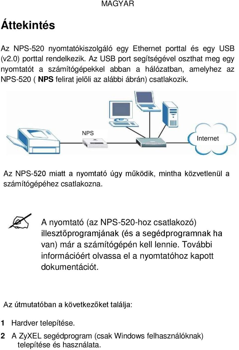 NPS Internet Az NPS-520 miatt a nyomtató úgy működik, mintha közvetlenül a számítógépéhez csatlakozna.
