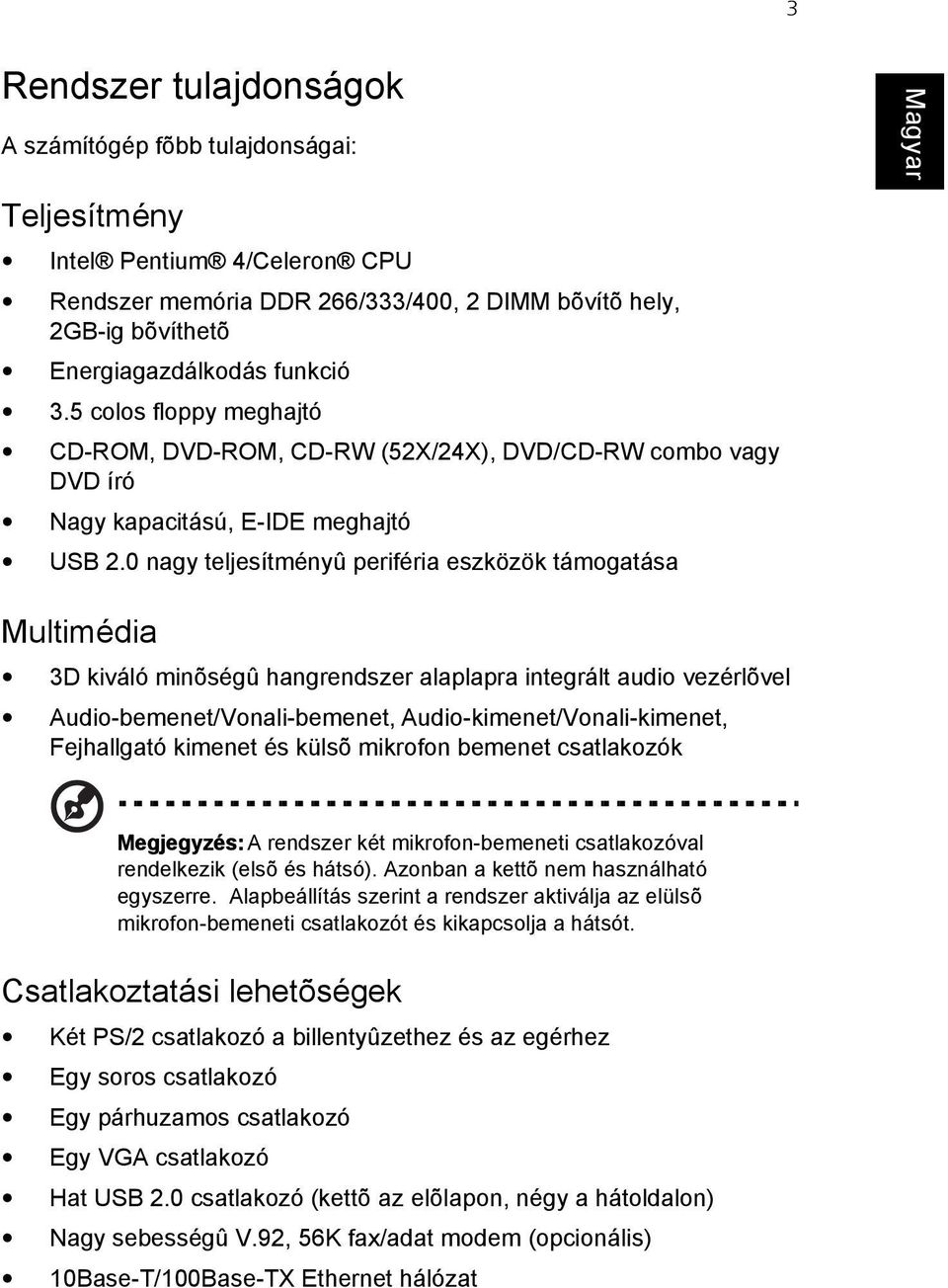 0 nagy teljesítményû periféria eszközök támogatása Multimédia 3D kiváló minõségû hangrendszer alaplapra integrált audio vezérlõvel Audio-bemenet/Vonali-bemenet, Audio-kimenet/Vonali-kimenet,