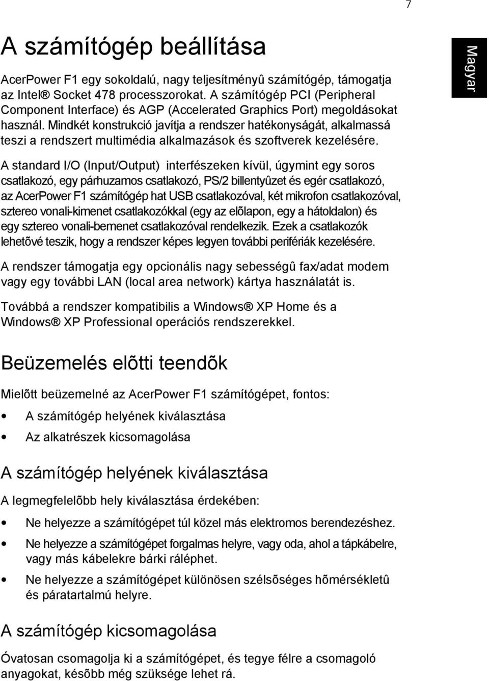 Mindkét konstrukció javítja a rendszer hatékonyságát, alkalmassá teszi a rendszert multimédia alkalmazások és szoftverek kezelésére.