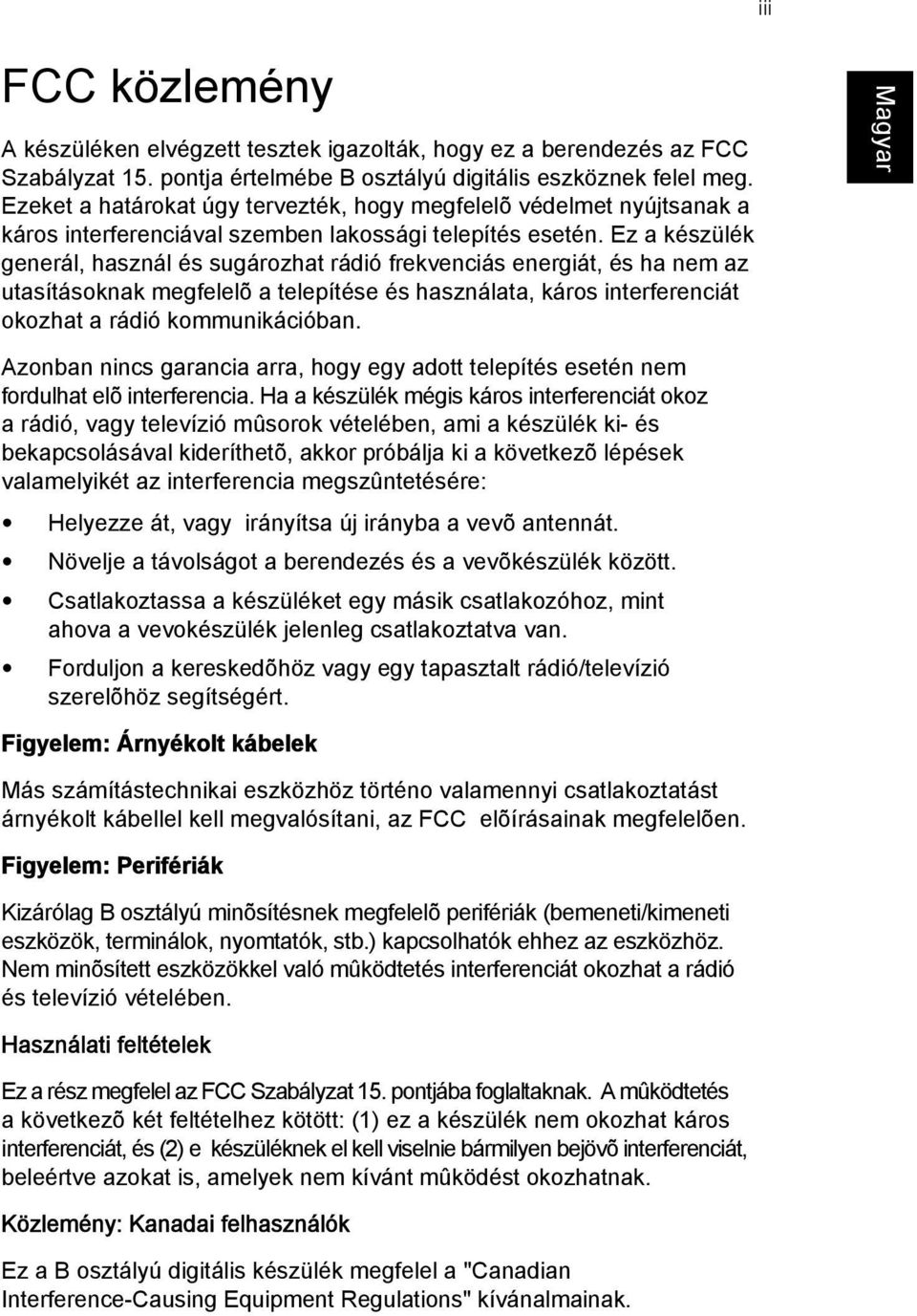 Ez a készülék generál, használ és sugározhat rádió frekvenciás energiát, és ha nem az utasításoknak megfelelõ a telepítése és használata, káros interferenciát okozhat a rádió kommunikációban.