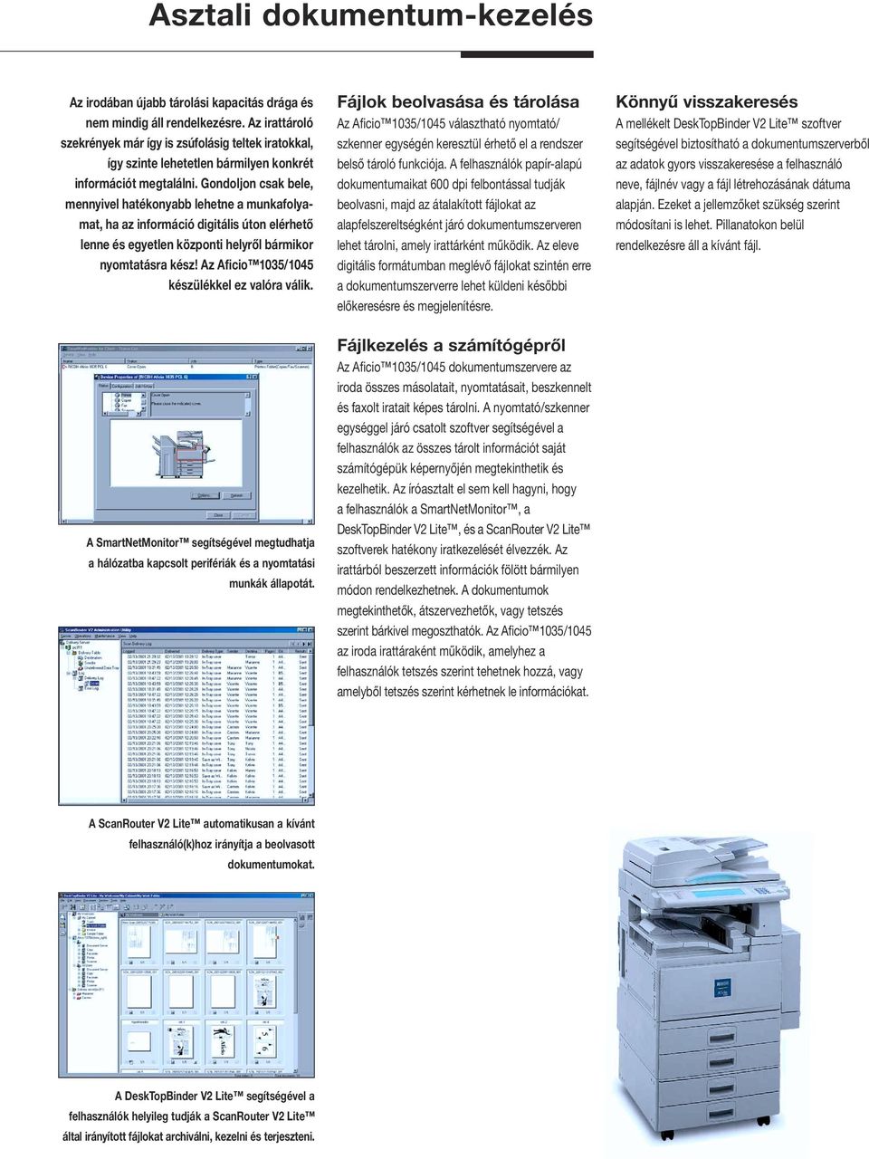 Gondoljon csak bele, mennyivel hatékonyabb lehetne a munkafolyamat, ha az információ digitális úton elérhető lenne és egyetlen központi helyről bármikor nyomtatásra kész!