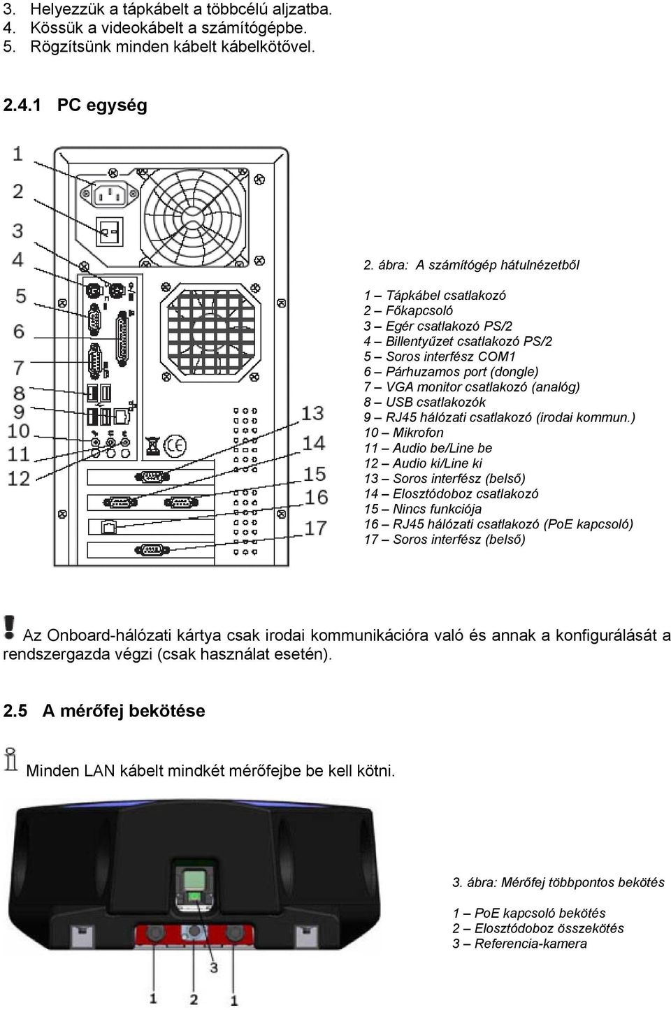 (analóg) 8 USB csatlakozók 9 RJ45 hálózati csatlakozó (irodai kommun.