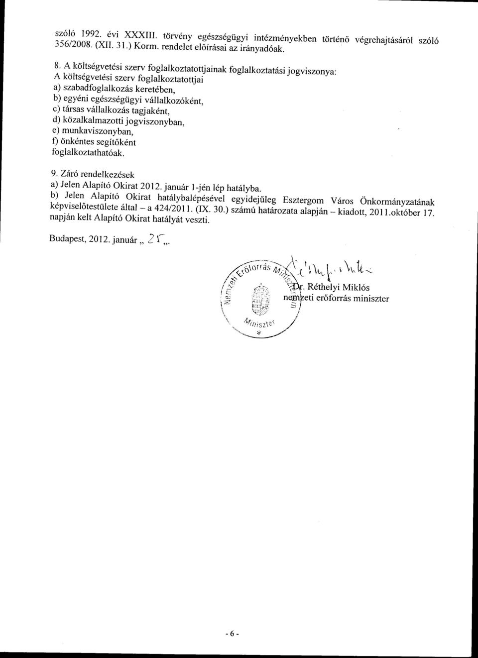 c) tdrsas v6llalkozris tagjakdnt, d) kdzalkal mazottij ogviszonyban, e) munkaviszonyban, f) cinkdntesegft6k6nt foglalkoztathat6ak. 9. Ziro rendelkezdsek a) Jelen Alapit6 Okirat 20l2.