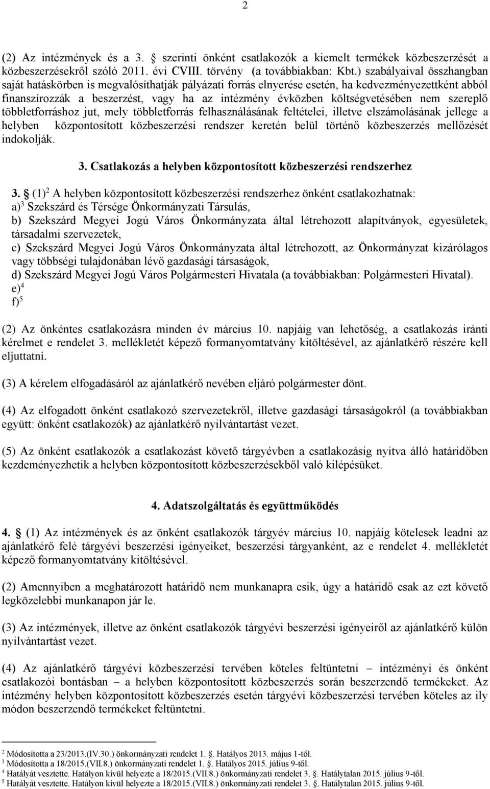 költségvetésében nem szereplő többletforráshoz jut, mely többletforrás felhasználásának feltételei, illetve elszámolásának jellege a helyben központosított közbeszerzési rendszer keretén belül