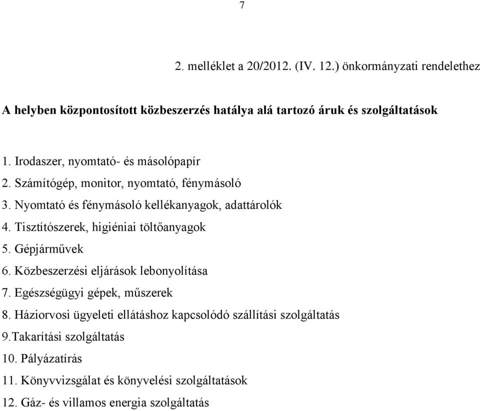 Tisztítószerek, higiéniai töltőanyagok 5. Gépjárművek 6. Közbeszerzési eljárások lebonyolítása 7. Egészségügyi gépek, műszerek 8.