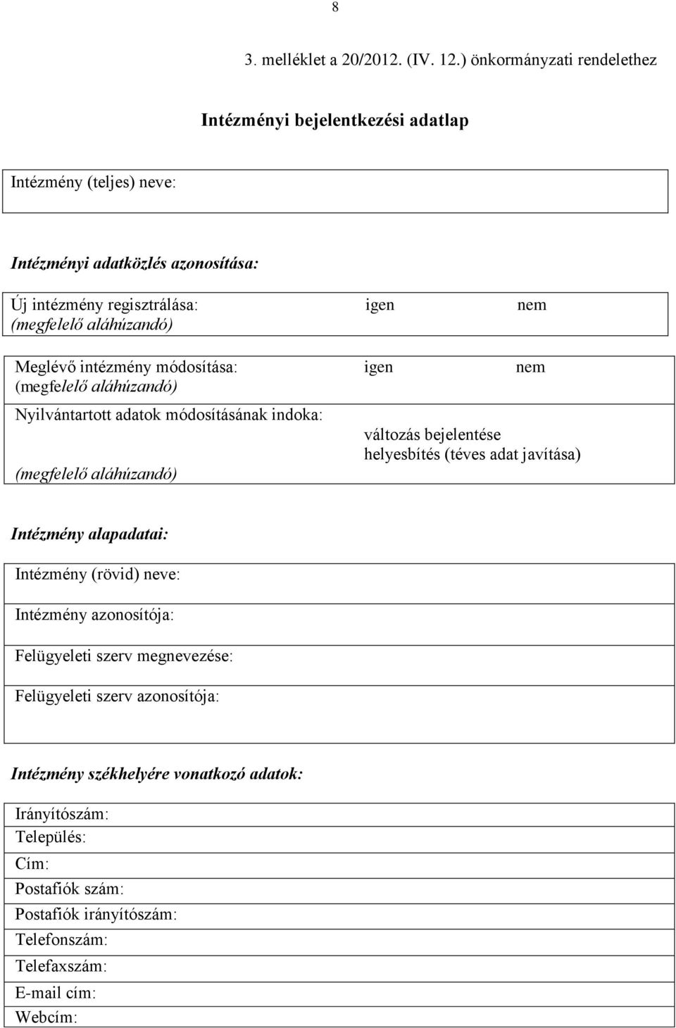 aláhúzandó) Meglévő intézmény módosítása: igen nem (megfelelő aláhúzandó) Nyilvántartott adatok módosításának indoka: (megfelelő aláhúzandó) változás bejelentése