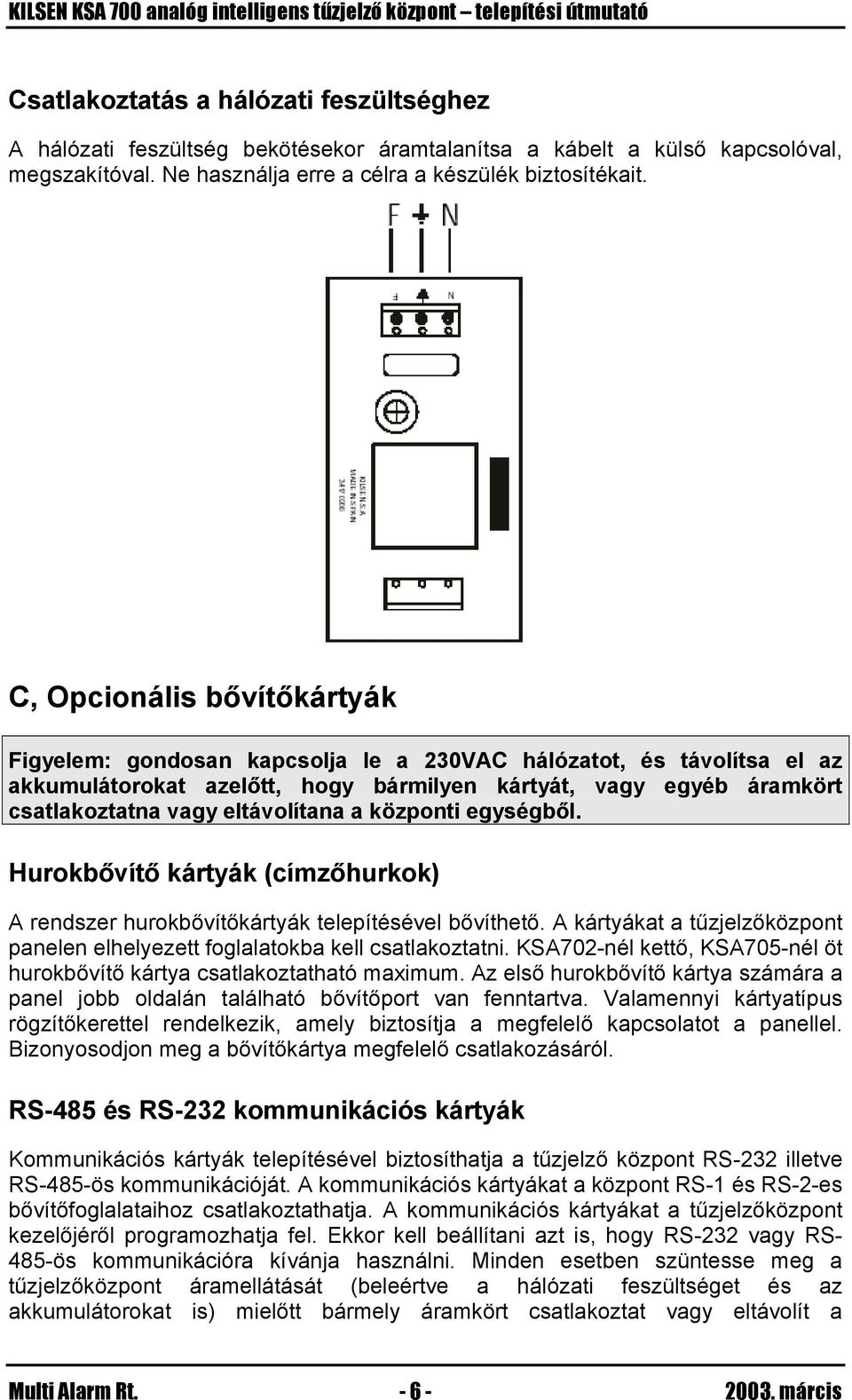 eltávolítana a központi egységből. Hurokbővítő kártyák (címzőhurkok) A rendszer hurokbővítőkártyák telepítésével bővíthető.