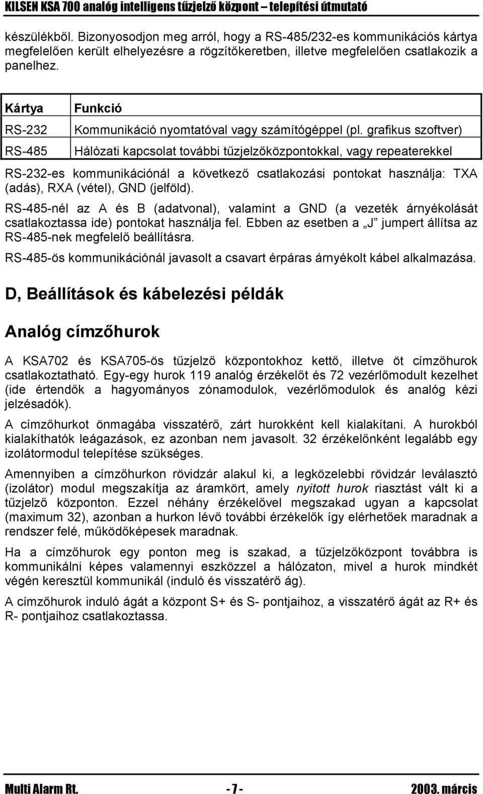 grafikus szoftver) Hálózati kapcsolat további tűzjelzőközpontokkal, vagy repeaterekkel RS-232-es kommunikációnál a következő csatlakozási pontokat használja: TXA (adás), RXA (vétel), GND (jelföld).