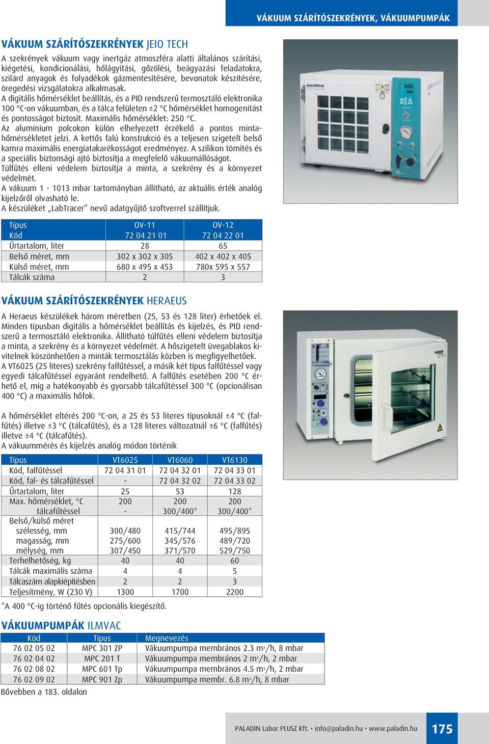 A digitális hômérséklet beállítás, és a PID rendszerû termosztáló elektronika 100 Con vákuumban, és a tálca felületen ±2 C hômérséklet homogenitást és pontosságot biztosít.