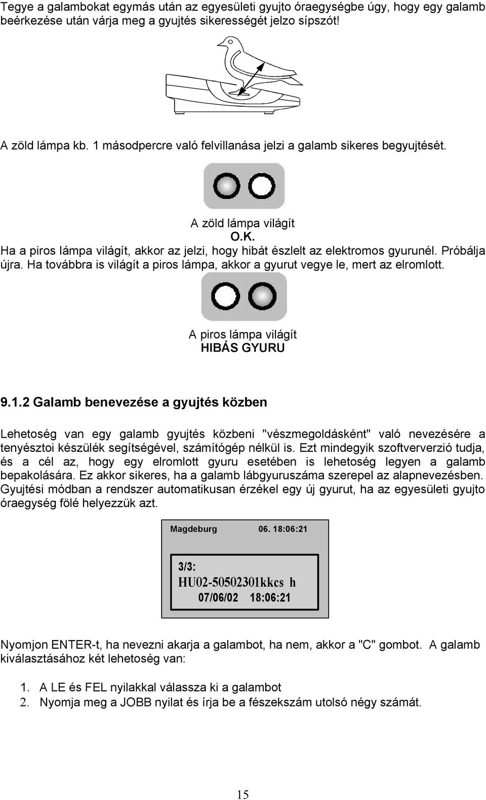 Ha továbbra is világít a piros lámpa, akkor a gyurut vegye le, mert az elromlott. A piros lámpa világít HIBÁS GYURU 9.1.