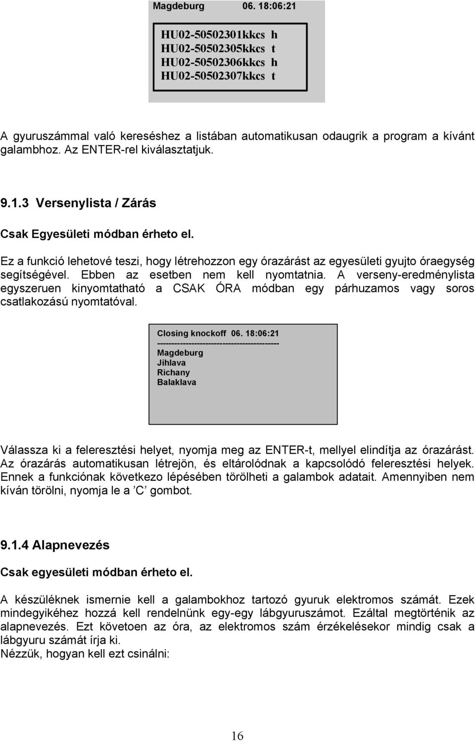 Ebben az esetben nem kell nyomtatnia. A verseny-eredménylista egyszeruen kinyomtatható a CSAK ÓRA módban egy párhuzamos vagy soros csatlakozású nyomtatóval. Closing knockoff 06.