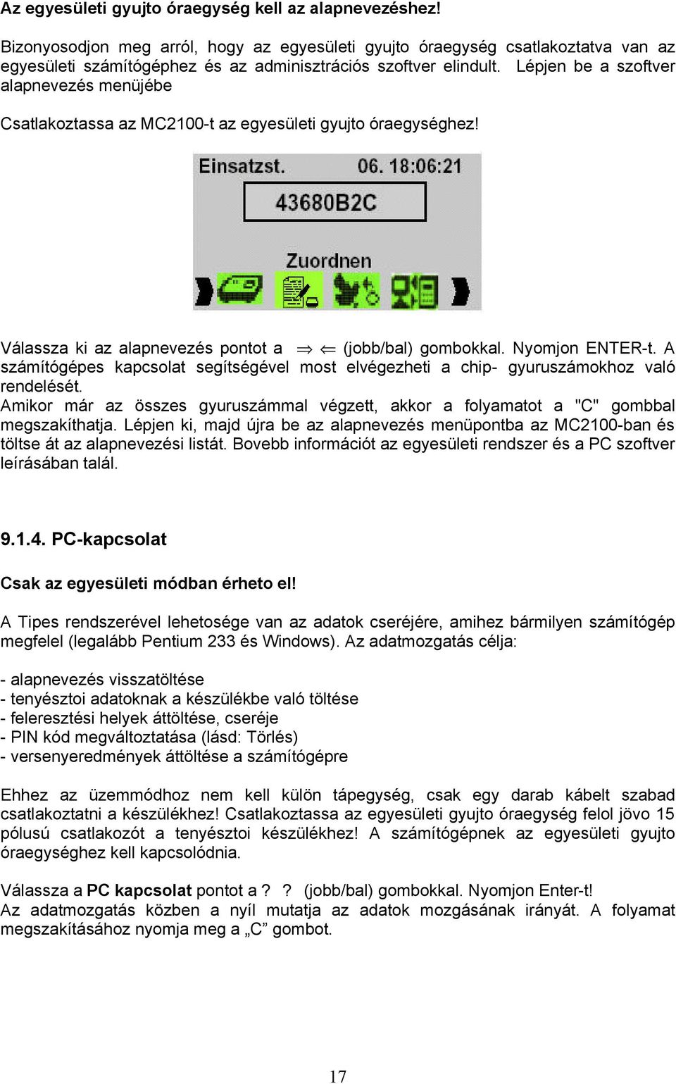 Lépjen be a szoftver alapnevezés menüjébe Csatlakoztassa az MC2100-t az egyesületi gyujto óraegységhez! Válassza ki az alapnevezés pontot a (jobb/bal) gombokkal. Nyomjon ENTER-t.