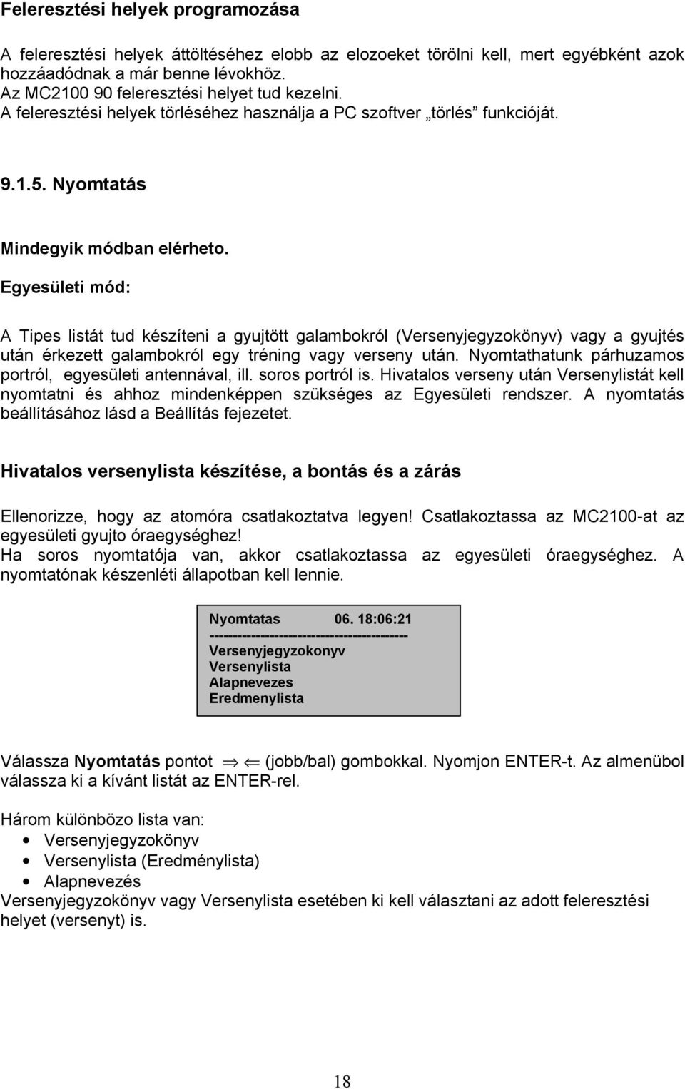 Egyesületi mód: A Tipes listát tud készíteni a gyujtött galambokról (Versenyjegyzokönyv) vagy a gyujtés után érkezett galambokról egy tréning vagy verseny után.